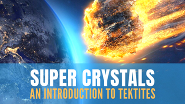 Super Stones - An introduction to Tektites
